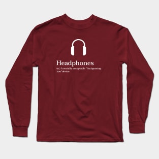 Headphones - A Socially Acceptable "I'm ignoring you" Device Long Sleeve T-Shirt
